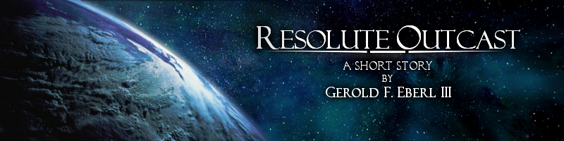 Resolute Outcast - A short Story by Gerold F. Eberl III